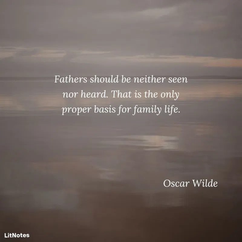 Fathers should be neither seen nor heard. That is the only proper basis for family life.
